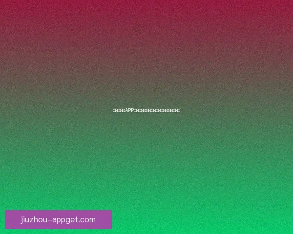 世界杯竞猜APP官网权威入口实时比分与精彩赛事尽在掌握